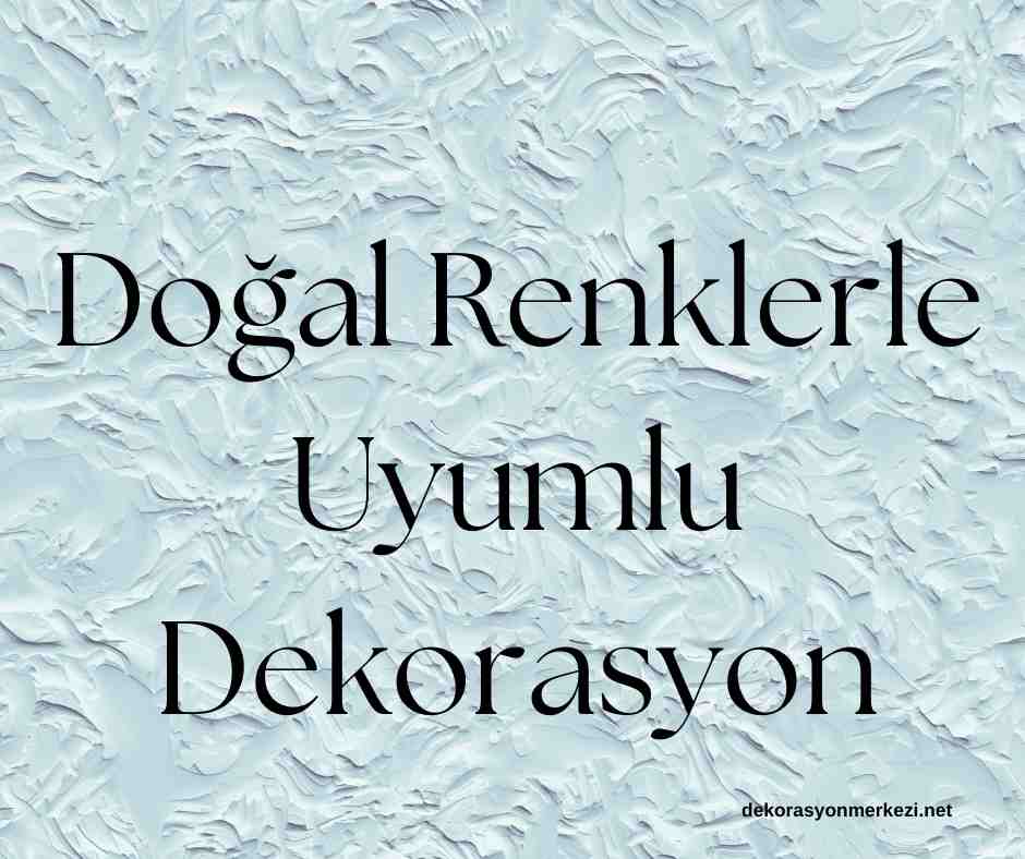 Doğal Renklerle Uyumlu Dekorasyon