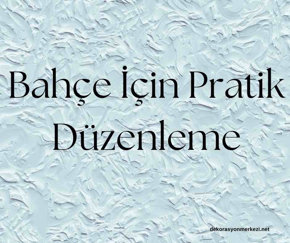 Bahçe İçin Pratik Düzenleme